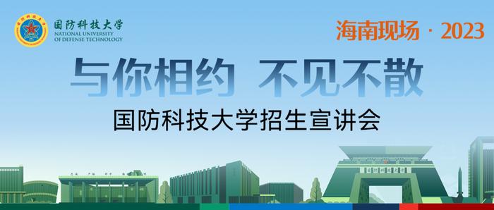 现场相约 不见不散 | 国防科技大学2023年招生宣讲会（海南现场）