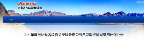 请查收丨2023年度吉林省各级机关考试录用公务员取消或核减录用计划公告