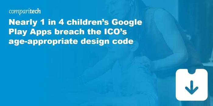 Comparitech：谷歌Play Store上23.9%的儿童应用不符合ICO的适龄设计规范