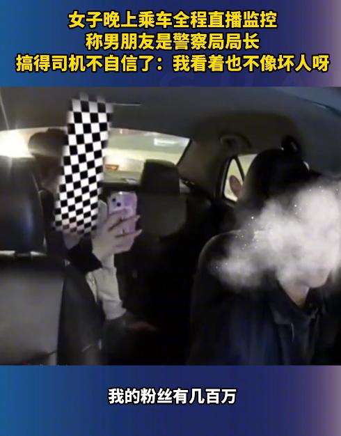 女子晚上乘车全程直播监控，称男朋友是警察局局长！网友：师傅估计吓得不轻