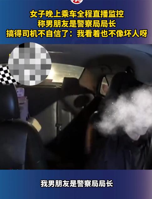 女子晚上乘车全程直播监控，称男朋友是警察局局长！网友：师傅估计吓得不轻