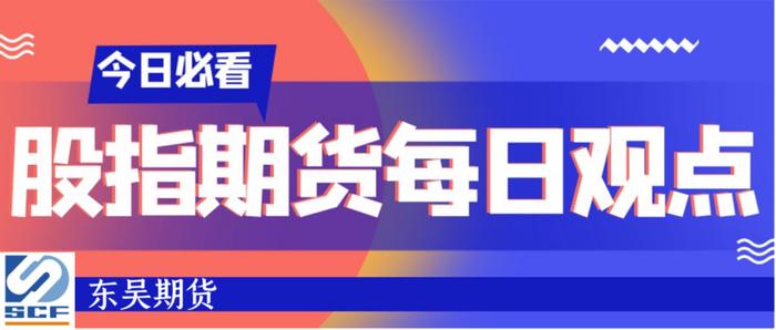 东吴股指每日观点 | 市场情绪回暖，三大指数集体反弹，股指逢低做多正当时？