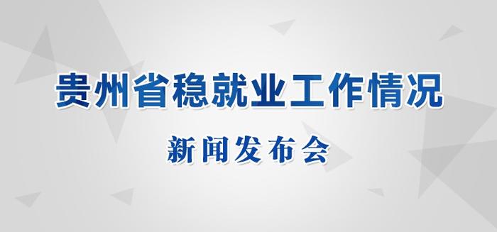 直播预告｜贵州省稳就业工作情况新闻发布会