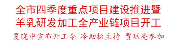 全市四季度重点项目建设推进暨羊乳研发加工全产业链项目开工 夏晓中宣布开工令 冷劲松主持 贾珉亮参加