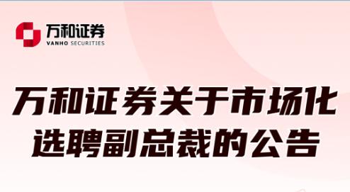 张榜招聘副总裁，万和证券意欲投行发力？年内多家券商市场化遴选高管