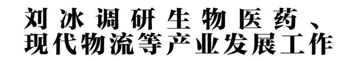 刘冰调研生物医药、 现代物流等产业发展工作