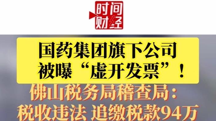 国药集团旗下公司被曝虚开发票！佛山税务稽查局：税收违法，追缴税款