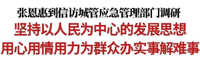 张恩惠到信访城管应急管理部门调研：坚持以人民为中心的发展思想 用心用情用力为群众办实事解难事