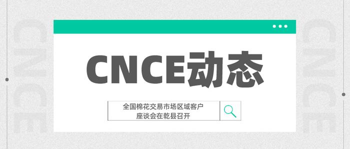 CNCE动态 | 全国棉花交易市场区域客户座谈会在乾县召开