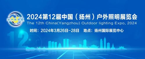 把握市场机会，赢取开年先机！——2024第十二届扬州户外照明展欢迎您的到来！