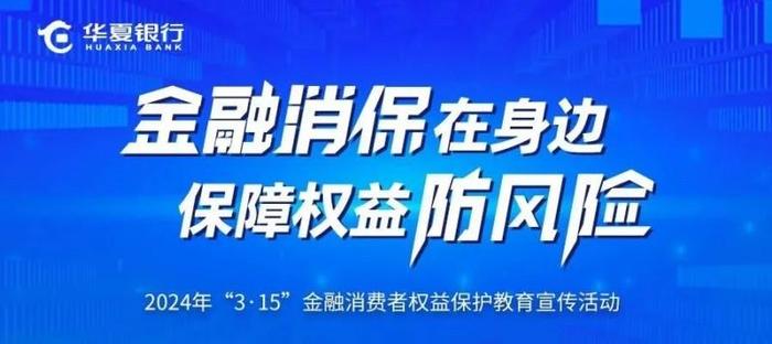 华夏银行3·15 在行动 | 坚持以人民为中心的发展思想 做好消费者权益保护教育宣传