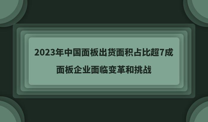 2023年中国面板出货面积占比超7成，面板企业面临变革和挑战