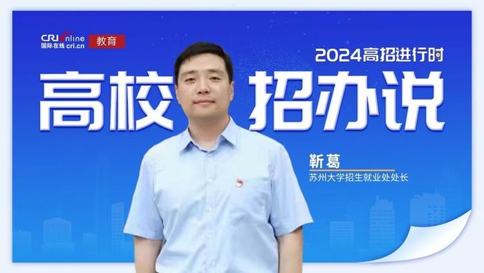 2024高校招办说丨专访苏州大学招生就业处处长靳葛