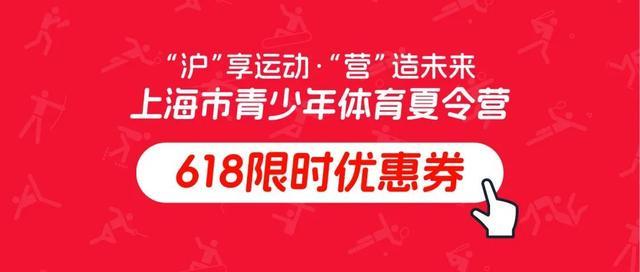 3-18岁的上海家长，请收藏 2024年上海市青少年体育夏令营618领券攻略