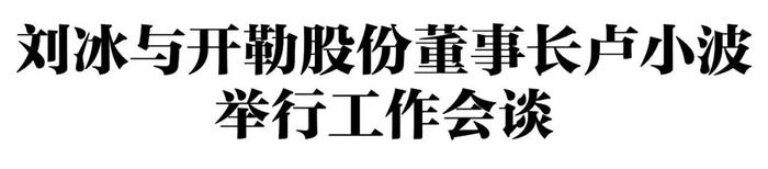 刘冰与开勒股份董事长卢小波举行工作会谈