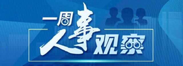 一周人事观察｜中央多部委人事变动，两省份省级党委常委调整