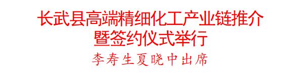 长武县高端精细化工产业链推介暨签约仪式举行 李寿生夏晓中出席
