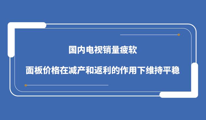 国内电视销量疲软，面板价格在减产和返利的作用下维持平稳