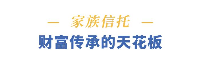 信托课堂丨家族信托——财富传承的天花板