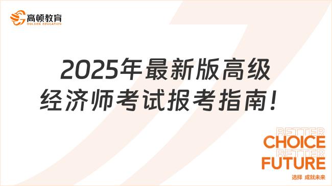 新手须知！2025年最新版高级经济师考试报考指南！