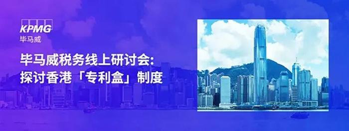 毕马威税务线上研讨会“探讨香港 「专利盒」制度”成功举办
