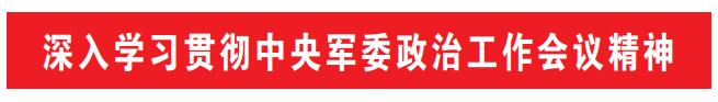 陆军某旅深入学习贯彻中央军委政治工作会议精神