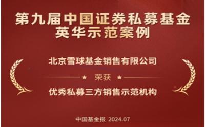 雪球基金荣获第九届中国证券私募基金英华“优秀私募三方销售示范机构”