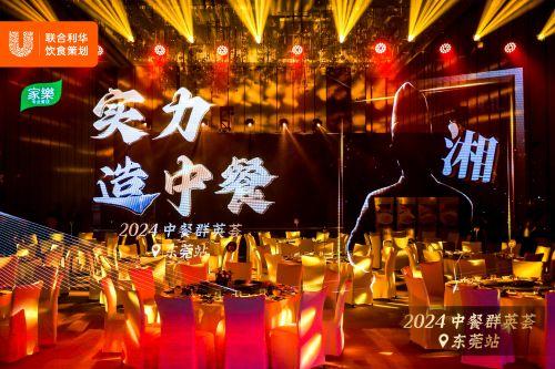 大咖高峰论道，共助湘菜发展，联合利华饮食策划“实力造中餐·2024中餐群英荟”来到广东东莞