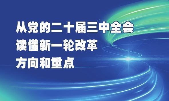 从党的二十届三中全会读懂新一轮改革方向和重点