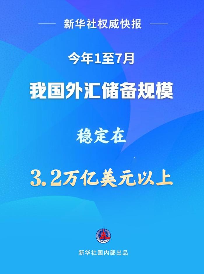 新华社权威快报丨1至7月我国外汇储备规模稳定在3.2万亿美元以上