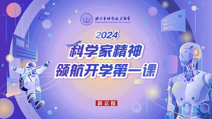 “2024科学家精神领航开学第一课”将走进北京十余所中小学