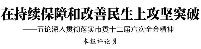 在持续保障和改善民生上攻坚突破——五论深入贯彻落实市委十二届六次全会精神