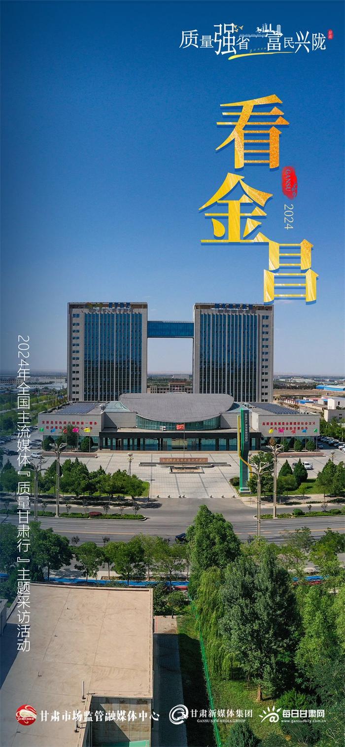 【微海报】质量强省 富民兴陇——2024年全国主流媒体“质量甘肃行”主题采访活动看金昌