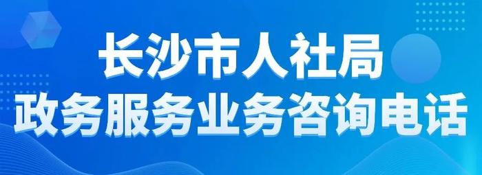 收藏！长沙市人社局政务服务业务咨询电话更新啦