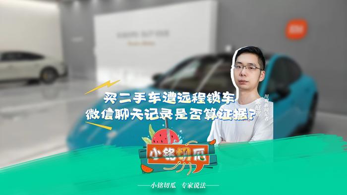 小铭切瓜丨男子买二手车回家后原车主远程锁车，聊天记录是否算证据