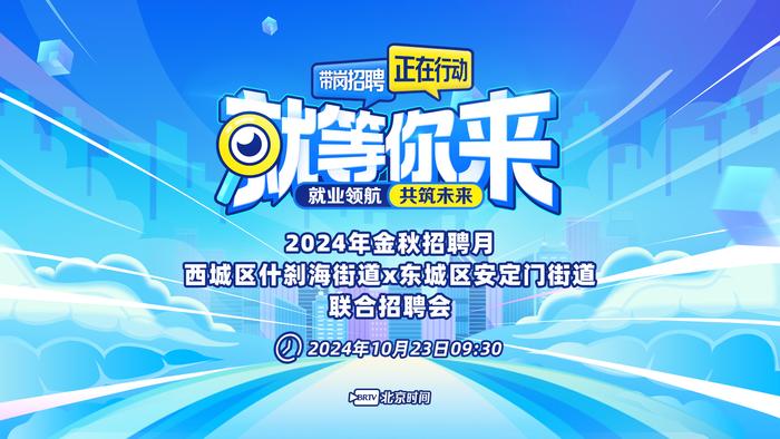 30家用人单位1600余岗位 什刹海街道x安定门街道联合招聘会就等你来