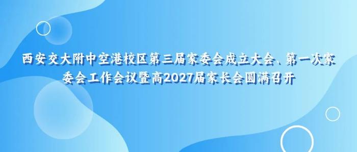 西安交大附中空港校区第三届家委会成立大会、第一次家委会工作会议暨高2027届家长会圆满召开