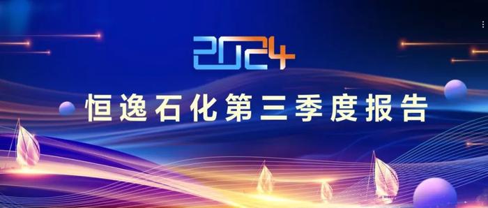 产业链一体化持续加码！恒逸石化发布2024年三季报