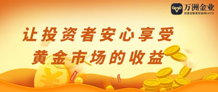 借势现货黄金两大利好，万洲金业助您安心享金市盛宴