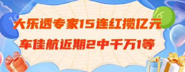 专家预测大乐透15连中揽超亿元 车佳航近期2中1等