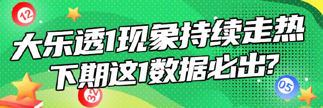 大乐透1现象持续走热 下期这1数据必出？