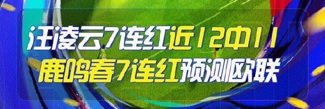 精选足篮专家:汪凌云7连红近12中11 鹿鸣春7连红