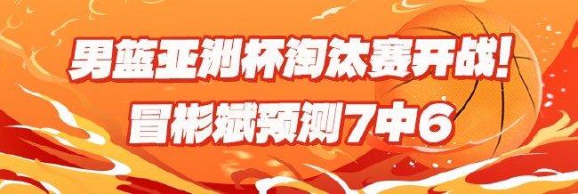 男篮亚洲杯淘汰赛开战！高命中率专家领衔红单