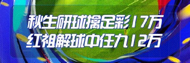 精选足篮专家：秋生研球中足彩17万 红祖中12万