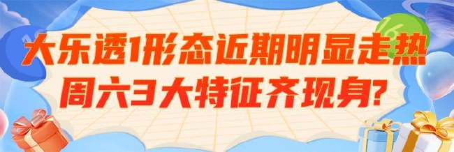 大乐透1形态近期明显走热 周六3大特征齐现身?