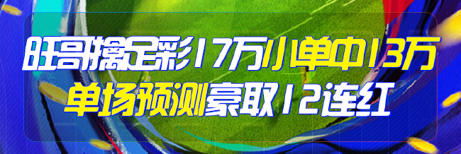 精选足篮专家:旺哥擒足彩17万小单13万 单场12连红