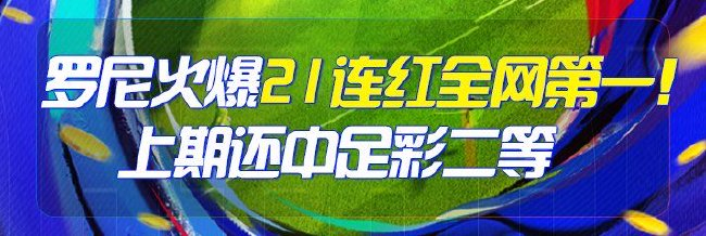 精选足篮专家：全网第1！罗尼火爆21连红还中足彩