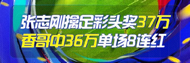 精选足篮专家：张志刚擒足彩37万 香哥应天中36万