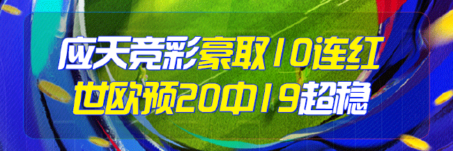 精选足篮专家：应天竞彩10连红+世欧预20中19