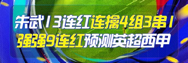 精选足篮专家:朱武13连红连擒4组3串1 强强9连红